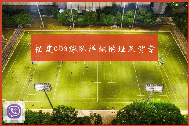 福建cba球队详细地址及背景