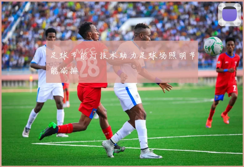 足球节能灯技术助力足球场照明节能减排